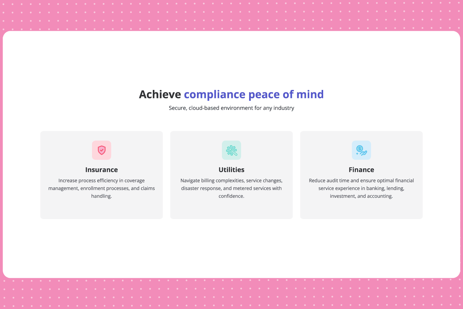 Achieve compliance piece of mind. Secure, cloud-based environment for any industry