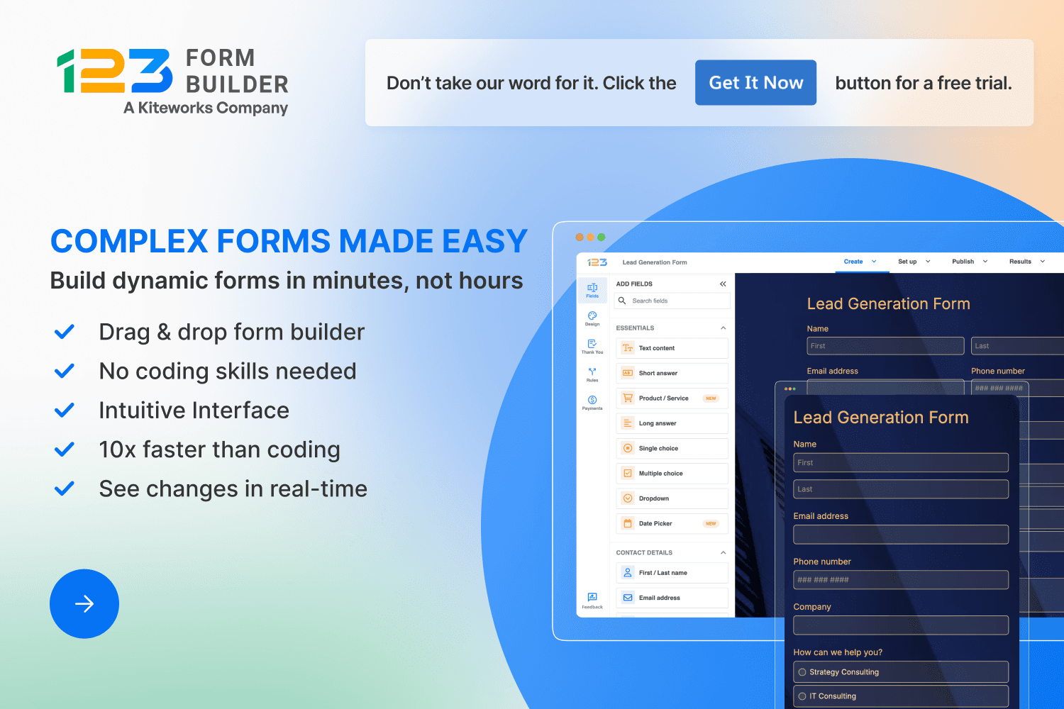 Complex forms made easy. Build dynamic forms in minutes, not hours.